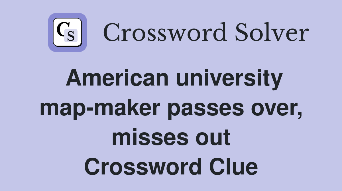 American university mapmaker passes over, misses out Crossword Clue